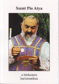 Szent Pio Atya, a titokzatos karizmatikus (222 old.)